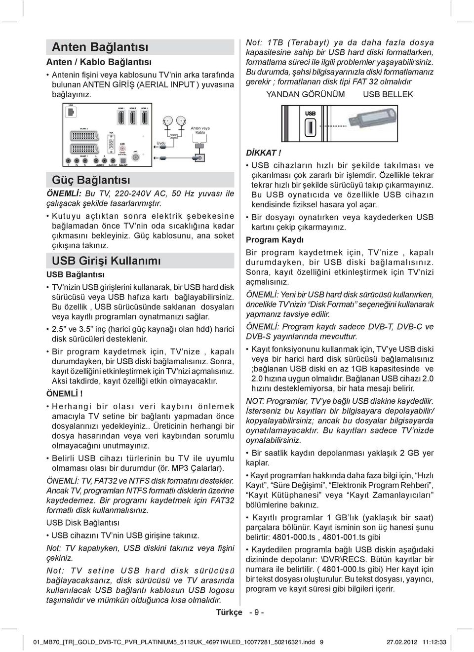 Bu durumda, şahsi bilgisayarınızla diski formatlamanız gerekir ; formatlanan disk tipi FAT 32 olmalıdır YANDAN GÖRÜNÜM USB BELLEK Güç Bağlantısı ÖNEMLİ: Bu TV, 220-240V AC, 50 Hz yuvası ile çalışacak