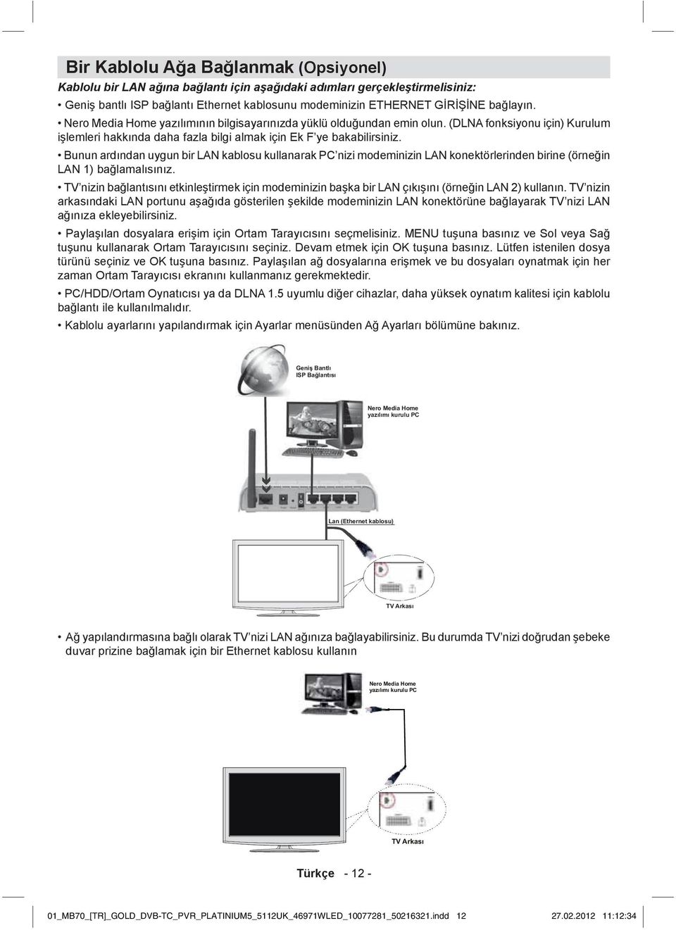 Bunun ardından uygun bir LAN kablosu kullanarak PC nizi modeminizin LAN konektörlerinden birine (örneğin LAN 1) bağlamalısınız.