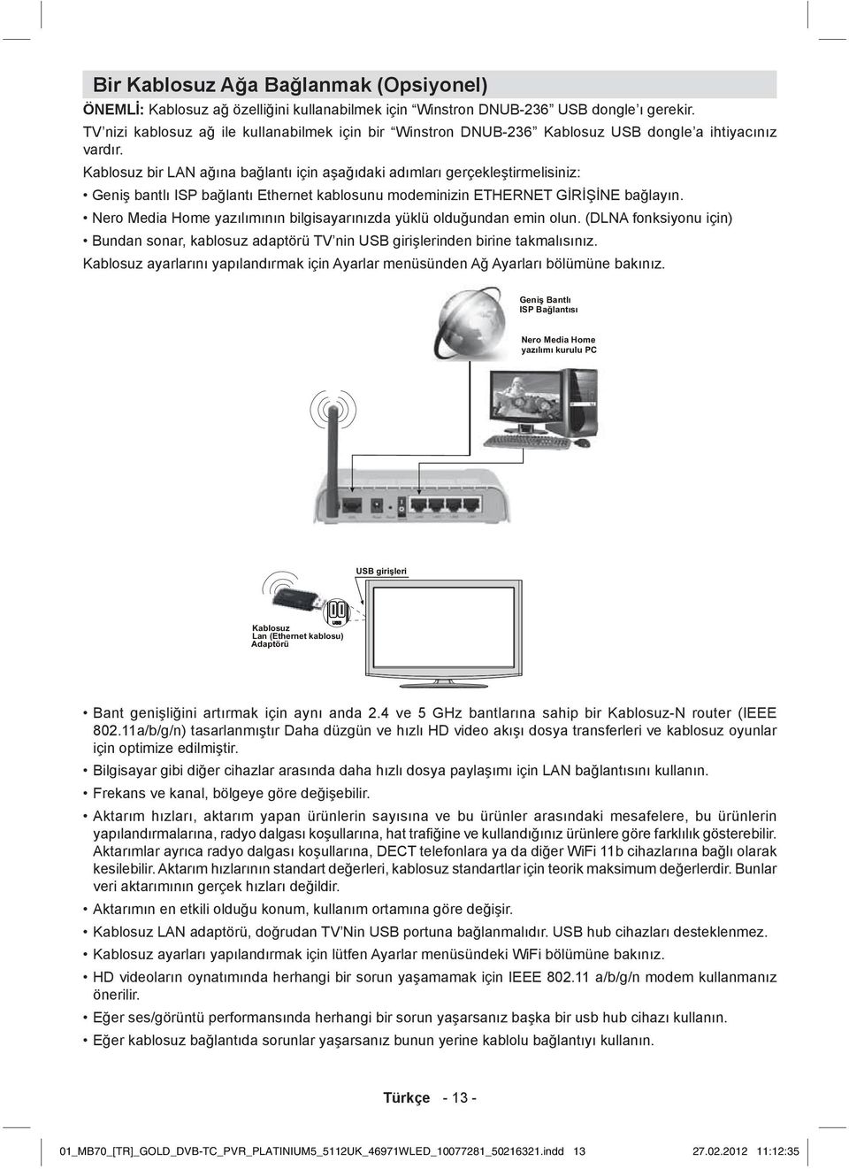 Kablosuz bir LAN ağına bağlantı için aşağıdaki adımları gerçekleştirmelisiniz: Geniş bantlı ISP bağlantı Ethernet kablosunu modeminizin ETHERNET GİRİŞİNE bağlayın.