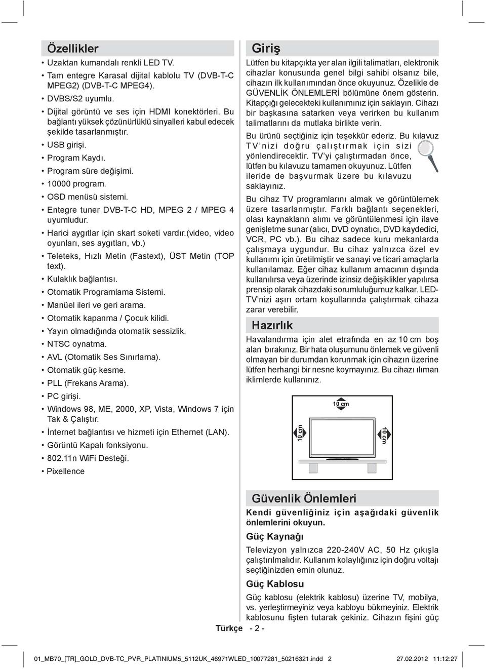 Entegre tuner DVB-T-C HD, MPEG 2 / MPEG 4 uyumludur. Harici aygıtlar için skart soketi vardır.(video, video oyunları, ses aygıtları, vb.) Teleteks, Hızlı Metin (Fastext), ÜST Metin (TOP text).