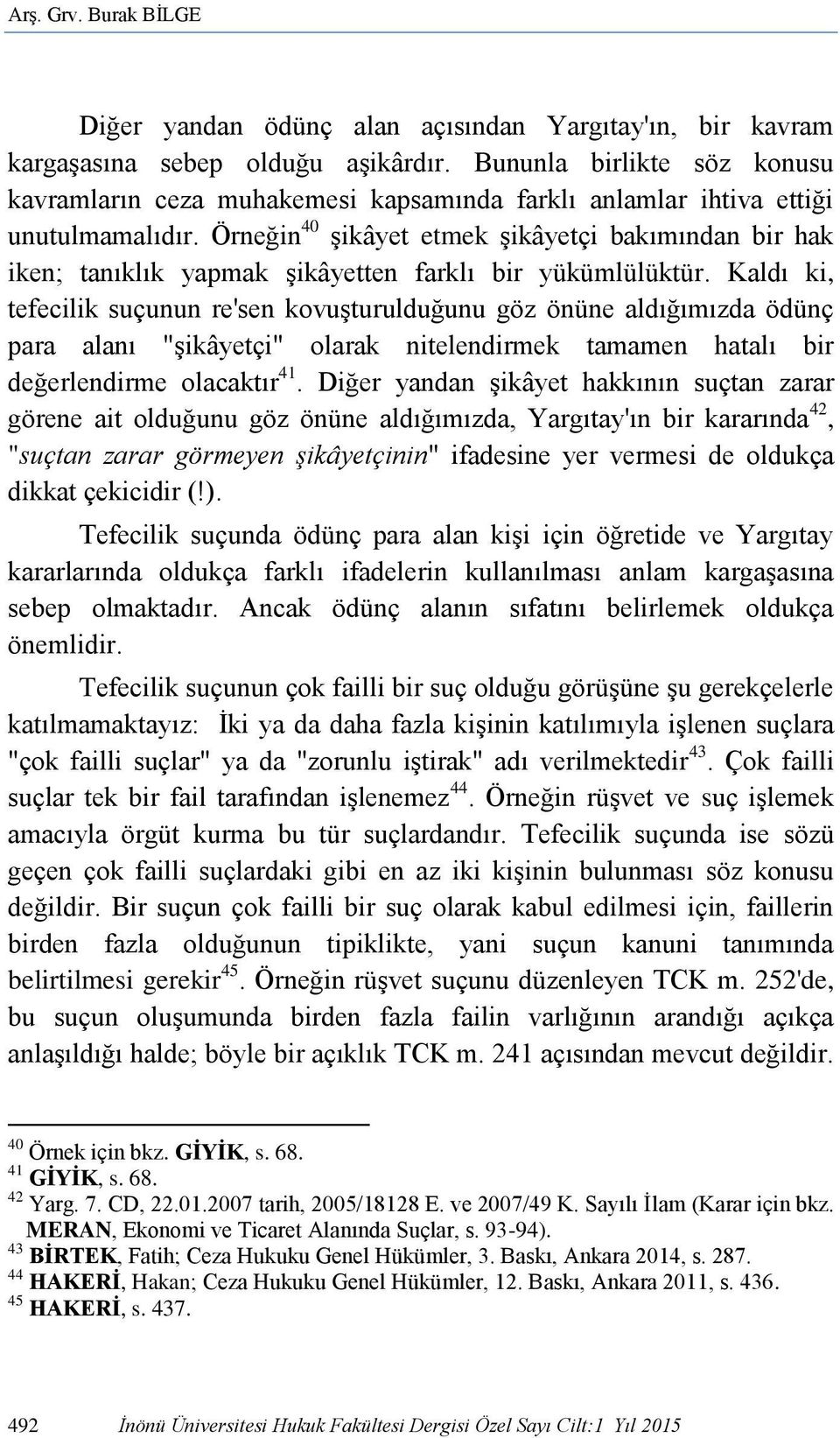 Örneğin 40 şikâyet etmek şikâyetçi bakımından bir hak iken; tanıklık yapmak şikâyetten farklı bir yükümlülüktür.