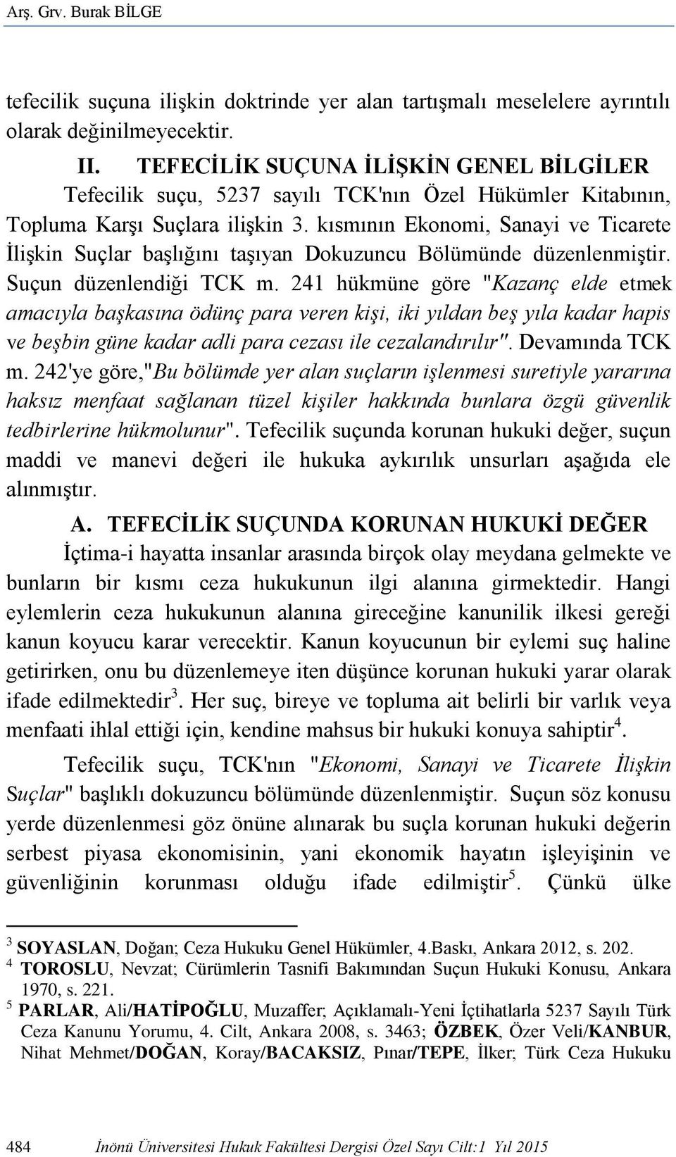 kısmının Ekonomi, Sanayi ve Ticarete İlişkin Suçlar başlığını taşıyan Dokuzuncu Bölümünde düzenlenmiştir. Suçun düzenlendiği TCK m.