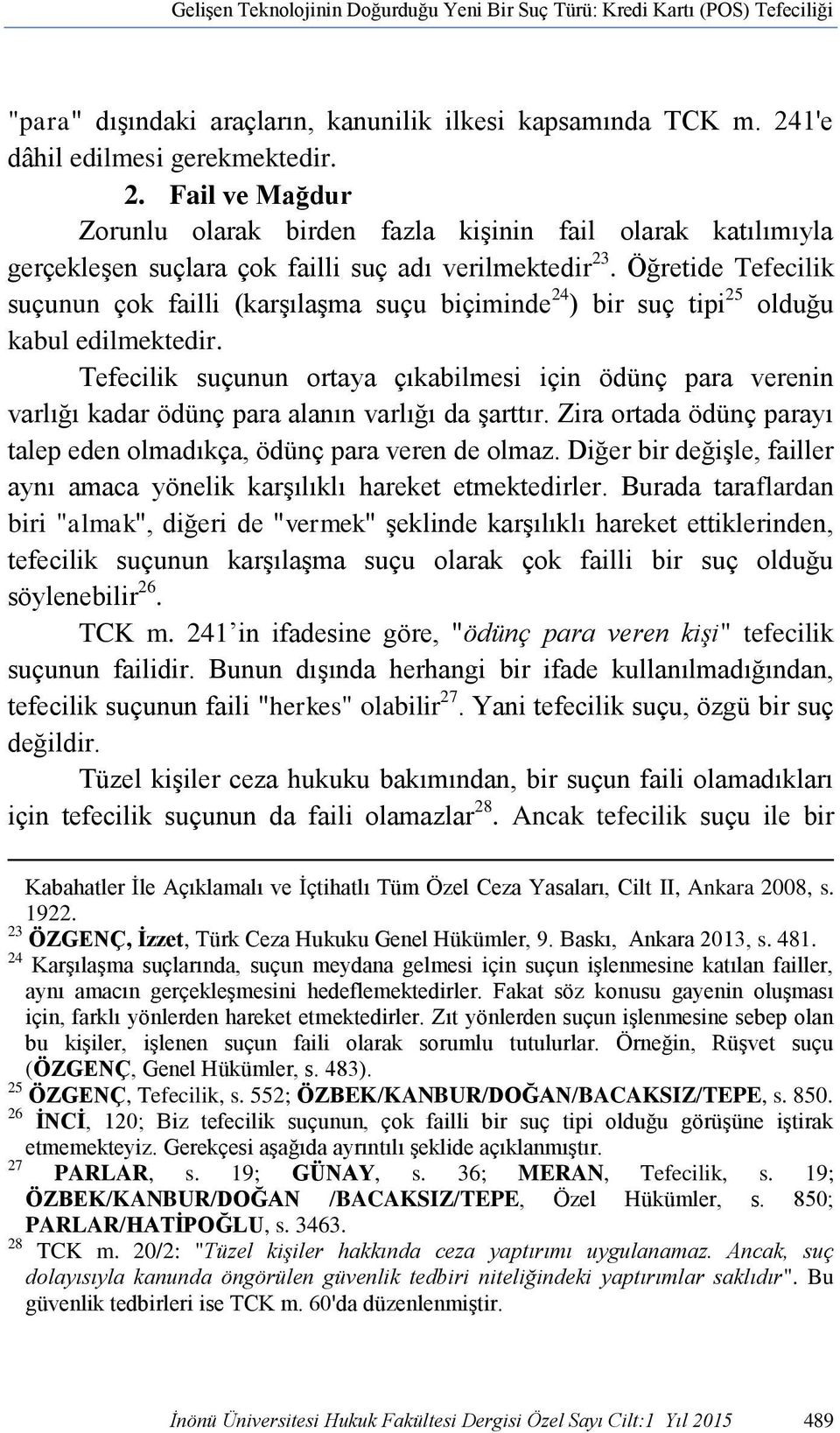 Öğretide Tefecilik suçunun çok failli (karşılaşma suçu biçiminde 24 ) bir suç tipi 25 olduğu kabul edilmektedir.