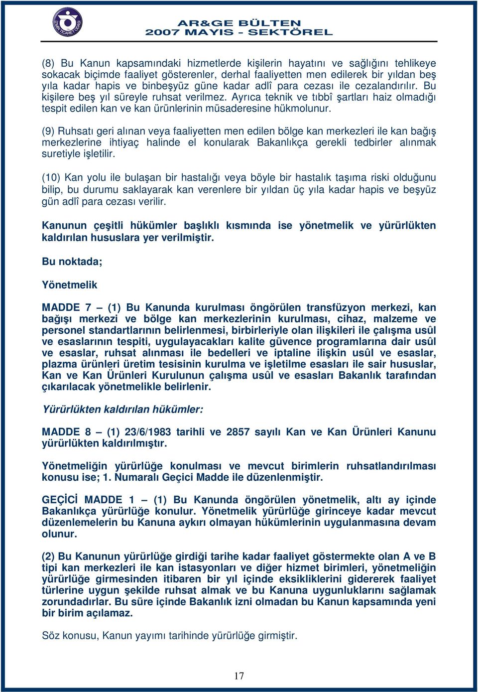 (9) Ruhsatı geri alınan veya faaliyetten men edilen bölge kan merkezleri ile kan bağış merkezlerine ihtiyaç halinde el konularak Bakanlıkça gerekli tedbirler alınmak suretiyle işletilir.