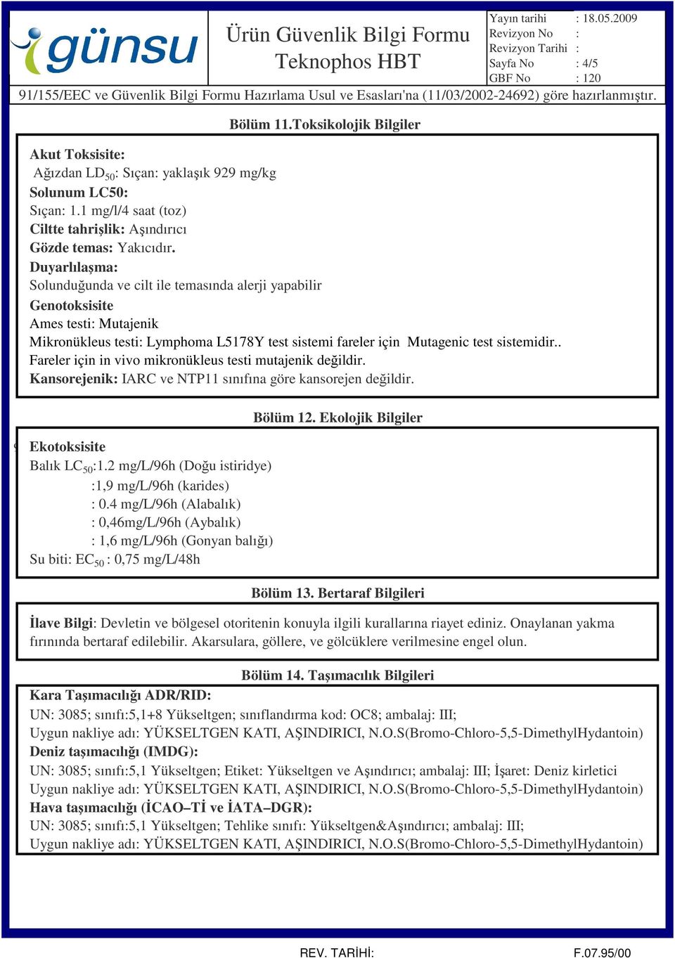 2 mg/l (Eastern oyster, Acute flow through) Ürün Güvenlik Bilgi Formu Sayfa No : 4/5 Bölüm 11.Toksikolojik Bilgiler Akut Toksisite: Ağızdan LD 50 : Sıçan: yaklaşık 929 mg/kg Solunum LC50: Sıçan: 1.