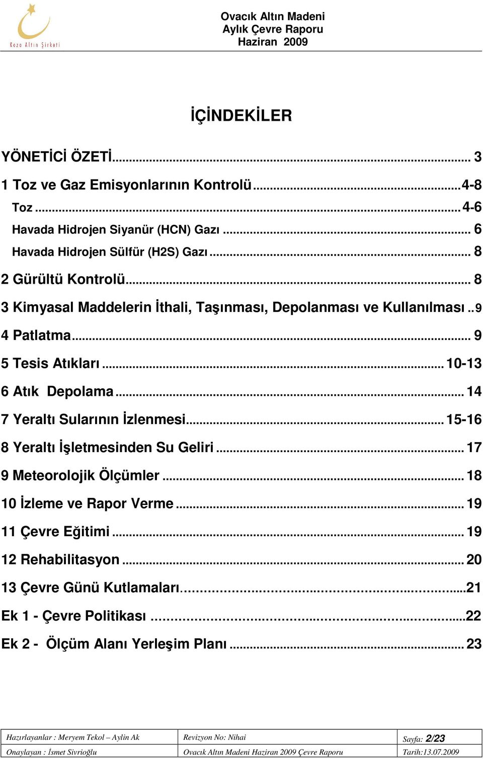 .. 15-16 8 Yeraltı İşletmesinden Su Geliri... 17 9 Meteorolojik Ölçümler... 18 10 İzleme ve Rapor Verme... 19 11 Çevre Eğitimi... 19 12 Rehabilitasyon... 20 13 Çevre Günü Kutlamaları.