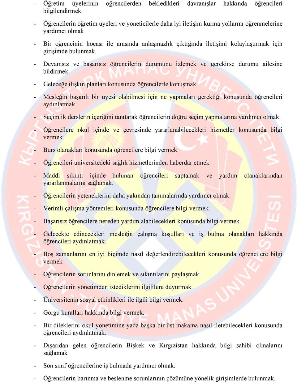 - Devamsız ve başarısız öğrencilerin durumunu izlemek ve gerekirse durumu ailesine bildirmek. - Geleceğe ilişkin planları konusunda öğrencilerle konuşmak.