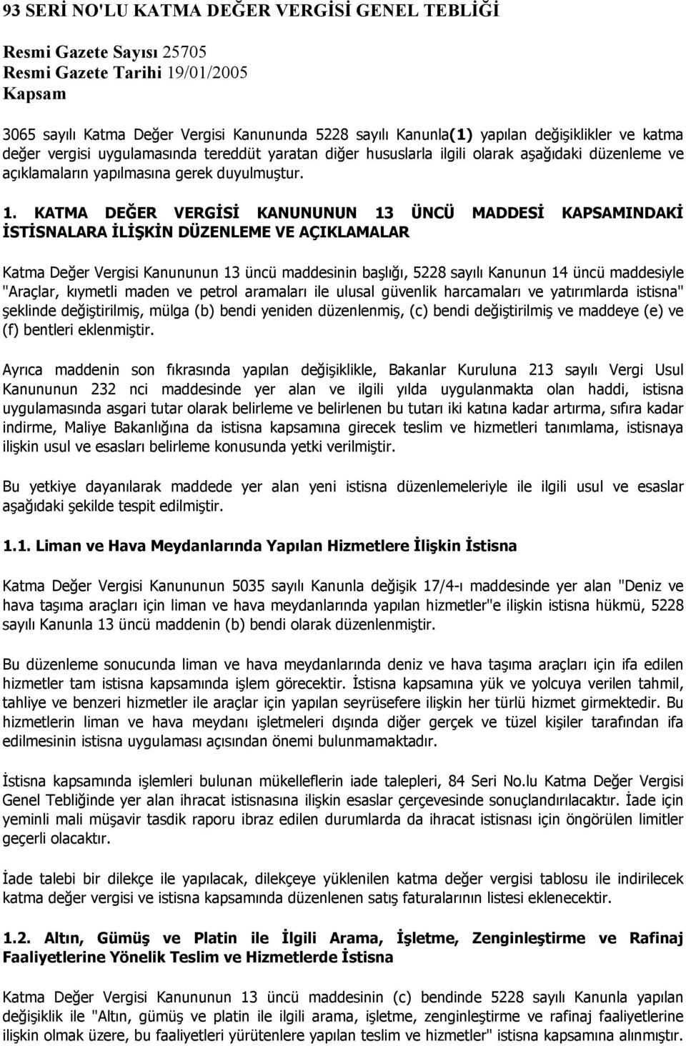 KATMA DEĞER VERGİSİ KANUNUNUN 13 ÜNCÜ MADDESİ KAPSAMINDAKİ İSTİSNALARA İLİŞKİN DÜZENLEME VE AÇIKLAMALAR Katma Değer Vergisi Kanununun 13 üncü maddesinin başlığı, 5228 sayılı Kanunun 14 üncü