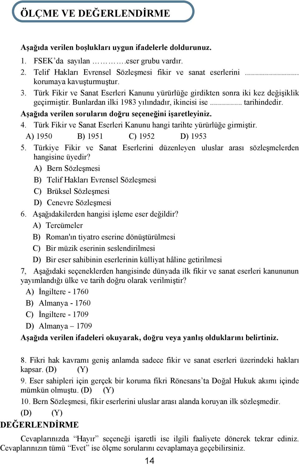 Bunlardan ilki 1983 yılındadır, ikincisi ise... tarihindedir. Aşağıda verilen soruların doğru seçeneğini işaretleyiniz. 4. Türk Fikir ve Sanat Eserleri Kanunu hangi tarihte yürürlüğe girmiştir.