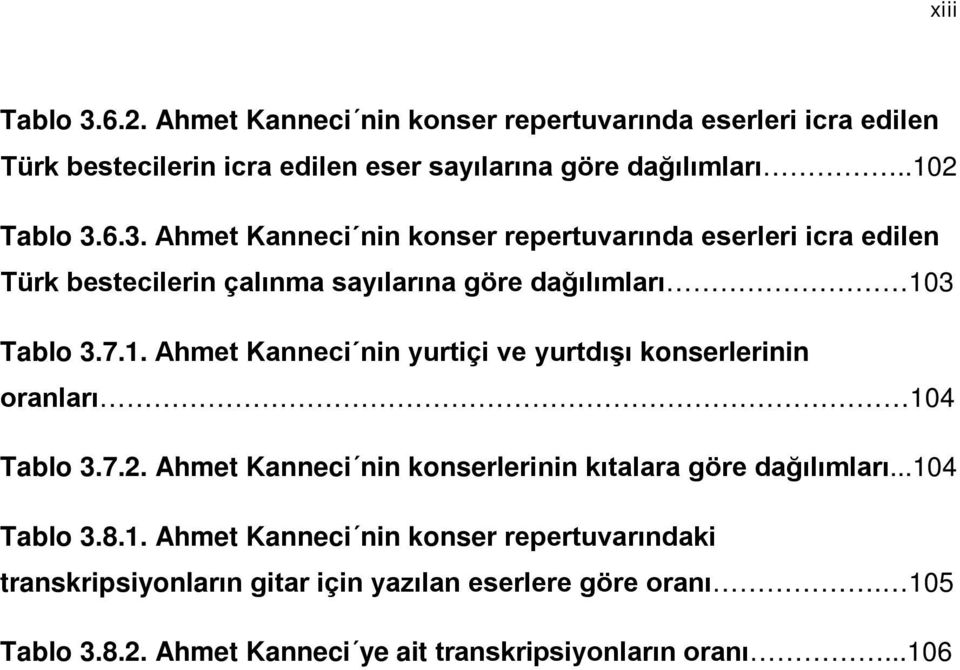 3 Tablo 3.7.1. Ahmet Kanneci nin yurtiçi ve yurtdışı konserlerinin oranları 104 Tablo 3.7.2. Ahmet Kanneci nin konserlerinin kıtalara göre dağılımları.