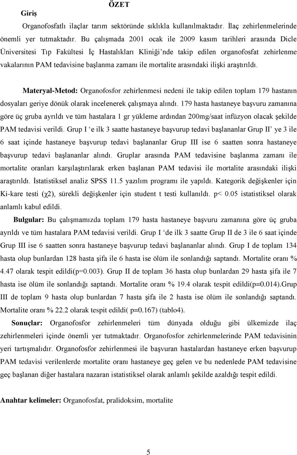 ile mortalite arasındaki ilişki araştırıldı. Materyal-Metod: Organofosfor zehirlenmesi nedeni ile takip edilen toplam 179 hastanın dosyaları geriye dönük olarak incelenerek çalışmaya alındı.