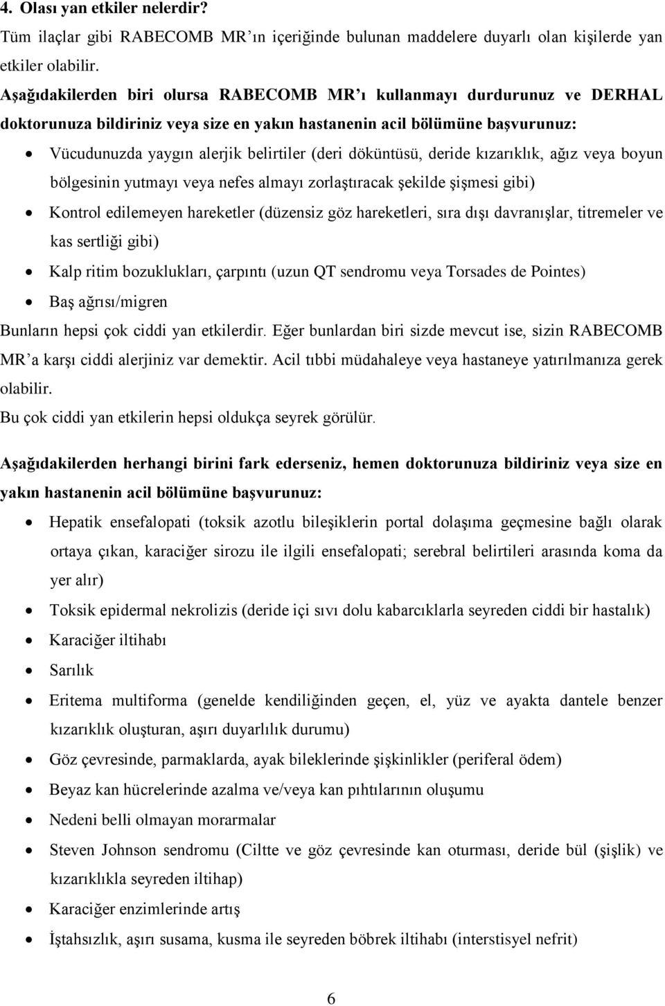 döküntüsü, deride kızarıklık, ağız veya boyun bölgesinin yutmayı veya nefes almayı zorlaştıracak şekilde şişmesi gibi) Kontrol edilemeyen hareketler (düzensiz göz hareketleri, sıra dışı davranışlar,