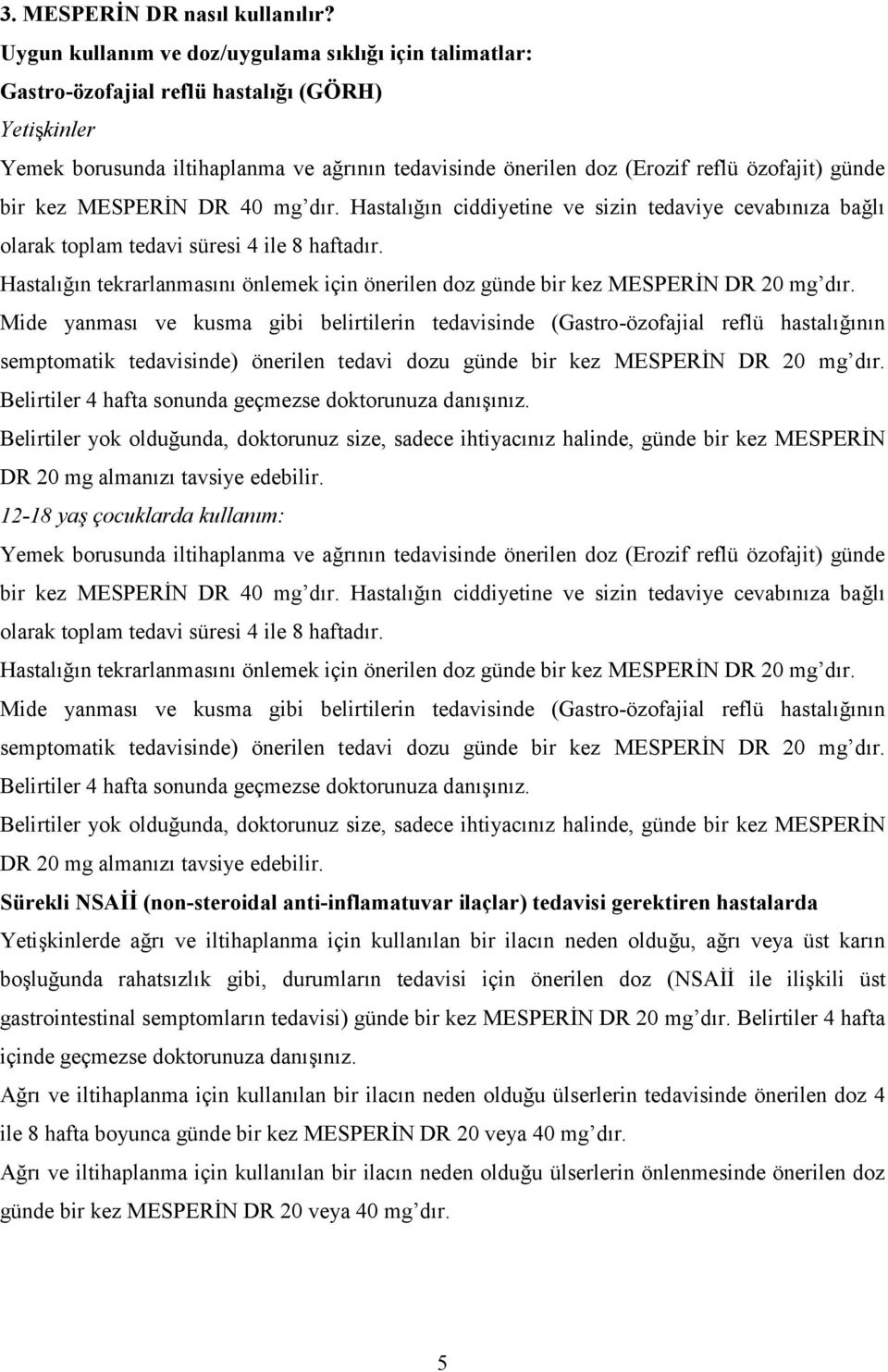 günde bir kez MESPERİN DR 40 mg dır. Hastalığın ciddiyetine ve sizin tedaviye cevabınıza bağlı olarak toplam tedavi süresi 4 ile 8 haftadır.