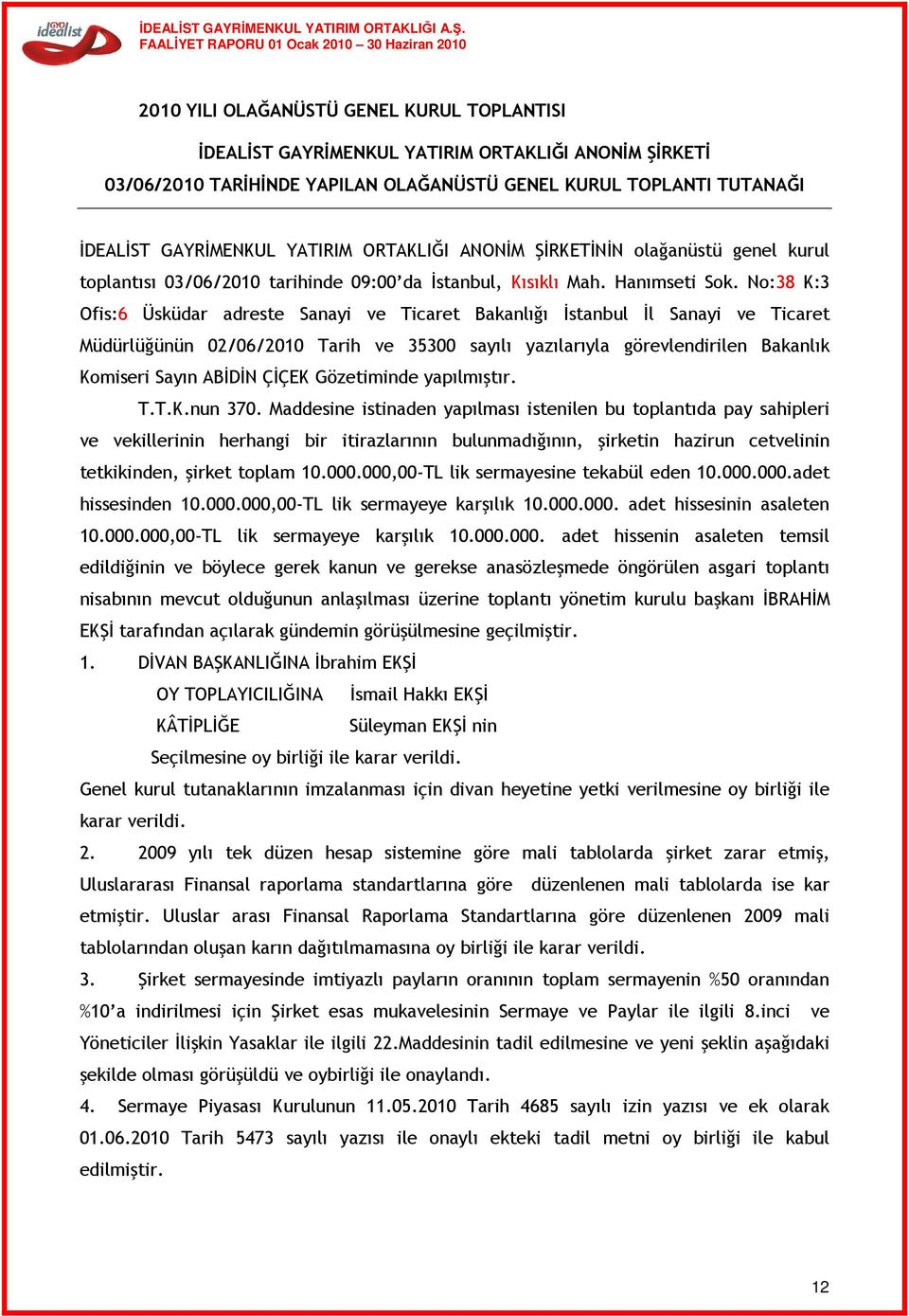 No:38 K:3 Ofis:6 Üsküdar adreste Sanayi ve Ticaret Bakanlığı İstanbul İl Sanayi ve Ticaret Müdürlüğünün 02/06/2010 Tarih ve 35300 sayılı yazılarıyla görevlendirilen Bakanlık Komiseri Sayın ABİDİN