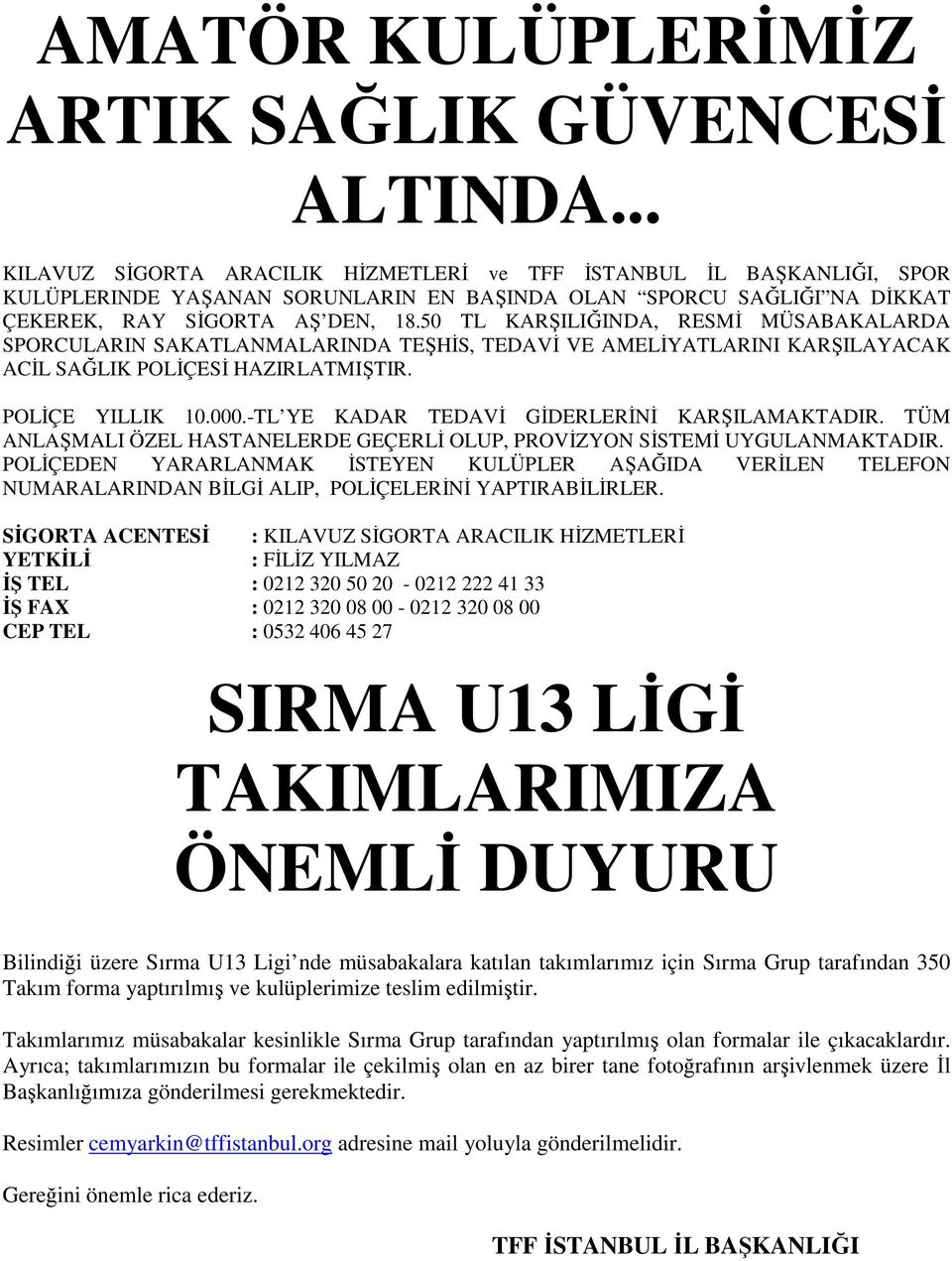 50 TL KARŞILIĞINDA, RESMİ MÜSABAKALARDA SPORCULARIN SAKATLANMALARINDA TEŞHİS, TEDAVİ VE AMELİYATLARINI KARŞILAYACAK ACİL SAĞLIK POLİÇESİ HAZIRLATMIŞTIR. POLİÇE YILLIK 10.000.