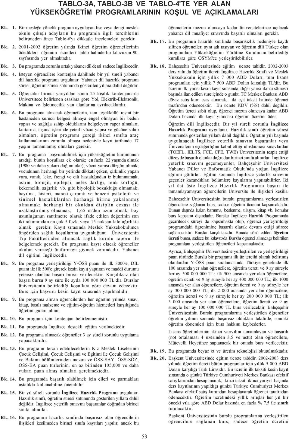 2001-2002 öðretim yýlýnda ikinci öðretim öðrencilerinin ödedikleri öðrenim ücretleri tablo halinde bu kýlavuzun 90. sayfasýnda yer almaktadýr. Bk. 3.