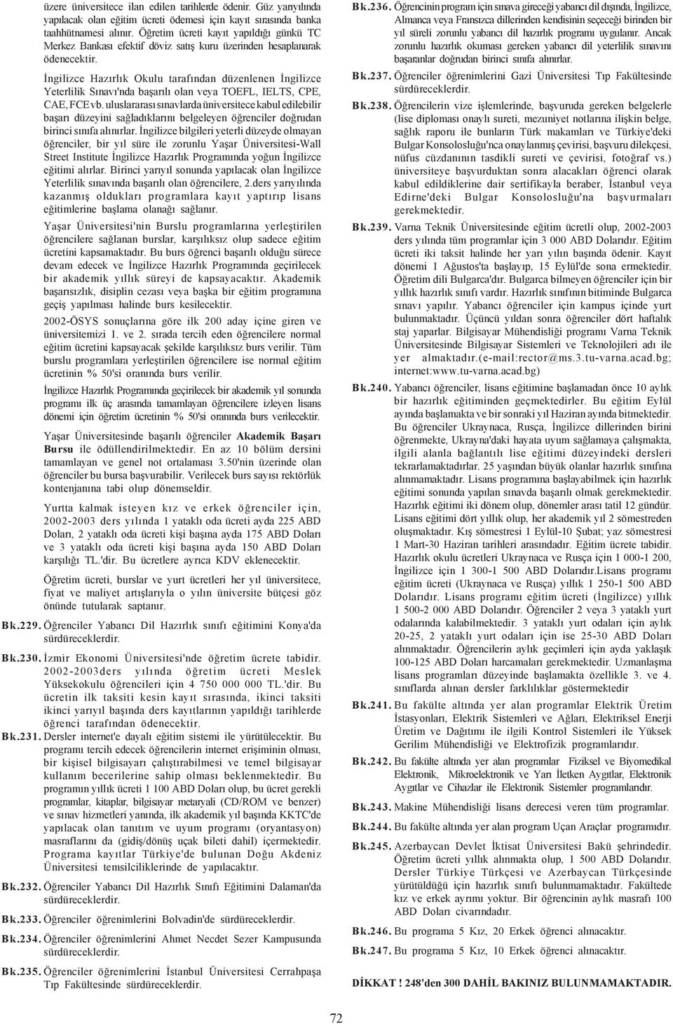 Ýngilizce Hazýrlýk Okulu tarafýndan düzenlenen Ýngilizce Yeterlilik Sýnavý'nda baþarýlý olan veya TOEFL, IELTS, CPE, CAE, FCE vb.