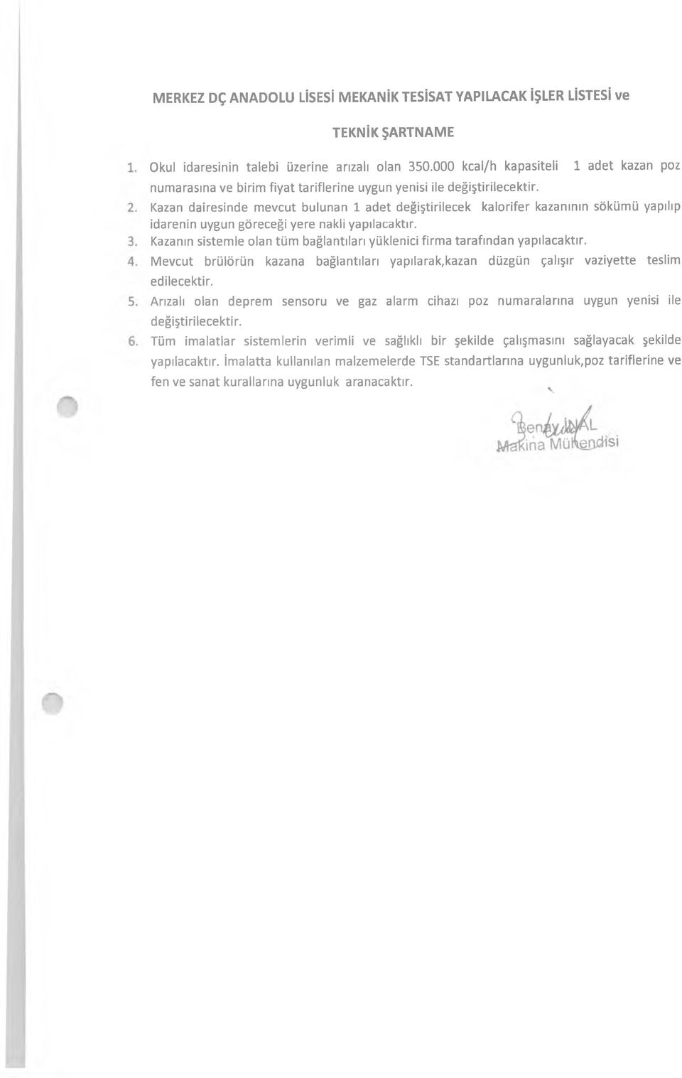 1 adet kazan poz Kazan dairesinde mevcut bulunan 1 adet değiştirilecek kalorifer kazanının sökümü yapılıp idarenin uygun göreceği yere nakli yapılacaktır.