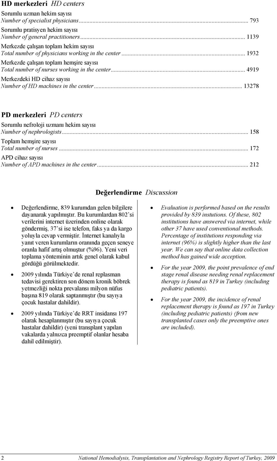 .. 4919 Merkezdeki HD cihaz sayısı Number of HD machines in the center... 13278 PD merkezleri PD centers Sorumlu nefroloji uzmanı hekim sayısı Number of nephrologists.