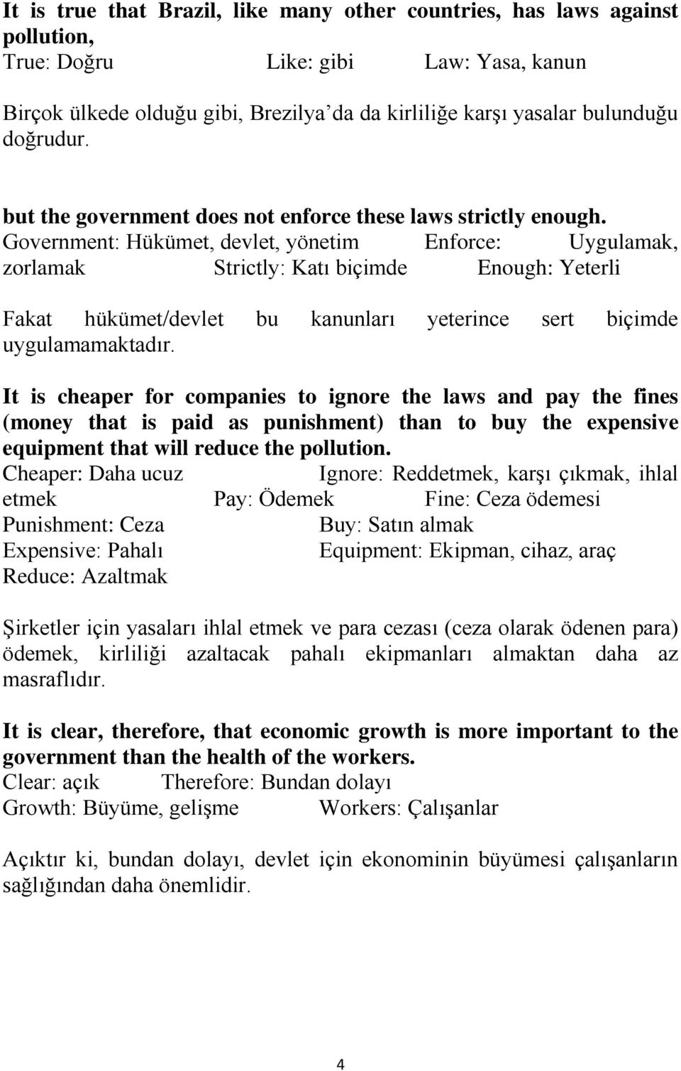 Government: Hükümet, devlet, yönetim Enforce: Uygulamak, zorlamak Strictly: Katı biçimde Enough: Yeterli Fakat hükümet/devlet bu kanunları yeterince sert biçimde uygulamamaktadır.