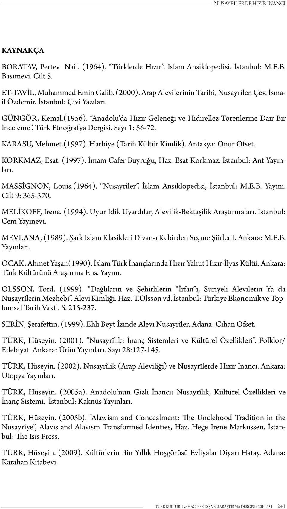Türk Etnoğrafya Dergisi. Sayı 1: 56-72. KARASU, Mehmet.(1997). Harbiye (Tarih Kültür Kimlik). Antakya: Onur Ofset. KORKMAZ, Esat. (1997). İmam Cafer Buyruğu, Haz. Esat Korkmaz.