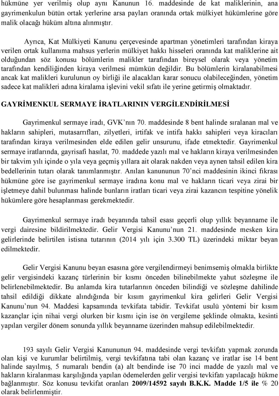 Ayrıca, Kat Mülkiyeti Kanunu çerçevesinde apartman yönetimleri tarafından kiraya verilen ortak kullanıma mahsus yerlerin mülkiyet hakkı hisseleri oranında kat maliklerine ait olduğundan söz konusu