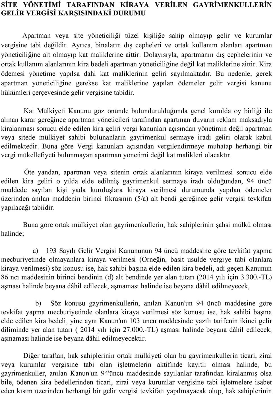 Dolayısıyla, apartmanın dış cephelerinin ve ortak kullanım alanlarının kira bedeli apartman yöneticiliğine değil kat maliklerine aittir.