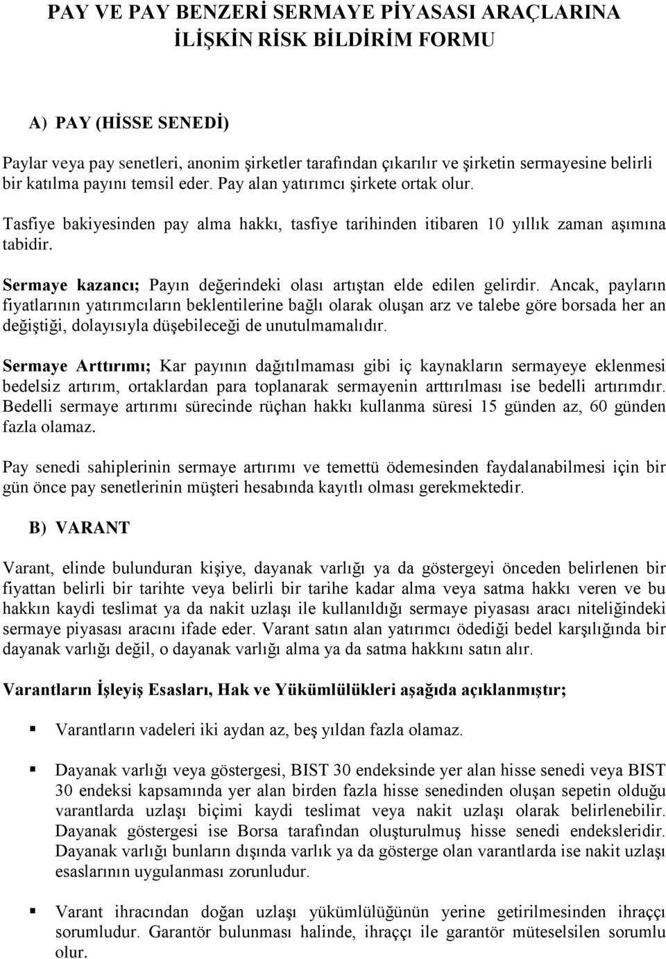 Sermaye kazancı; Payın değerindeki olası artıştan elde edilen gelirdir.