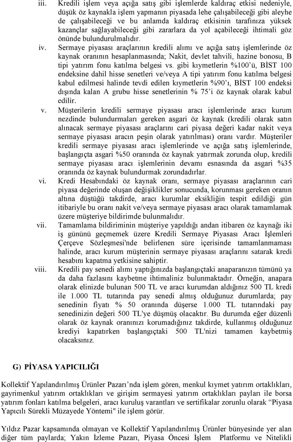 Sermaye piyasası araçlarının kredili alımı ve açığa satış işlemlerinde öz kaynak oranının hesaplanmasında; Nakit, devlet tahvili, hazine bonosu, B tipi yatırım fonu katılma belgesi vs.