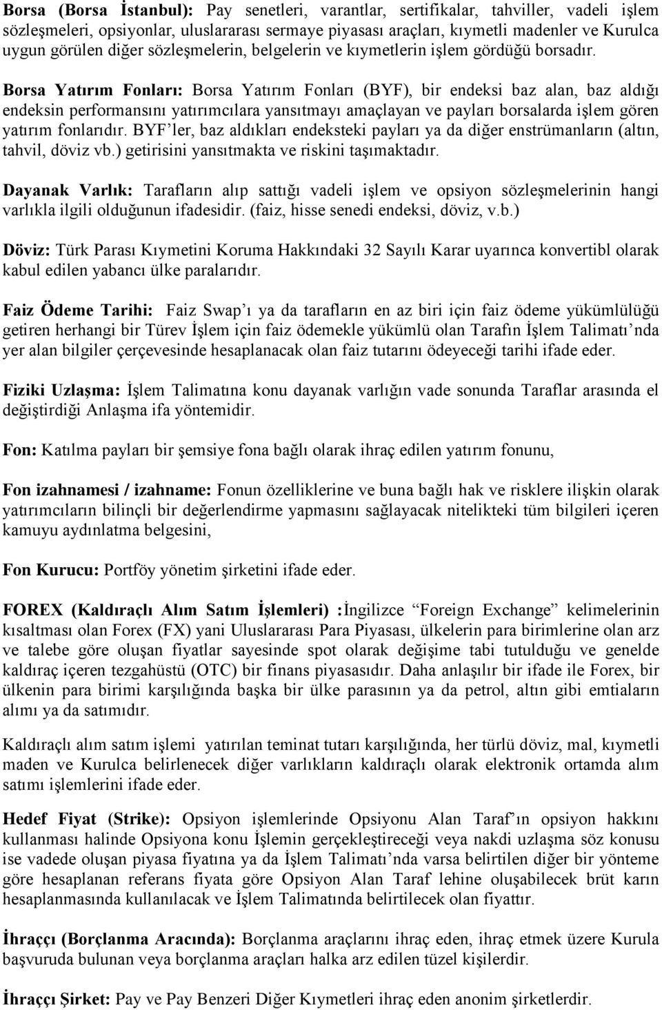 Borsa Yatırım Fonları: Borsa Yatırım Fonları (BYF), bir endeksi baz alan, baz aldığı endeksin performansını yatırımcılara yansıtmayı amaçlayan ve payları borsalarda işlem gören yatırım fonlarıdır.