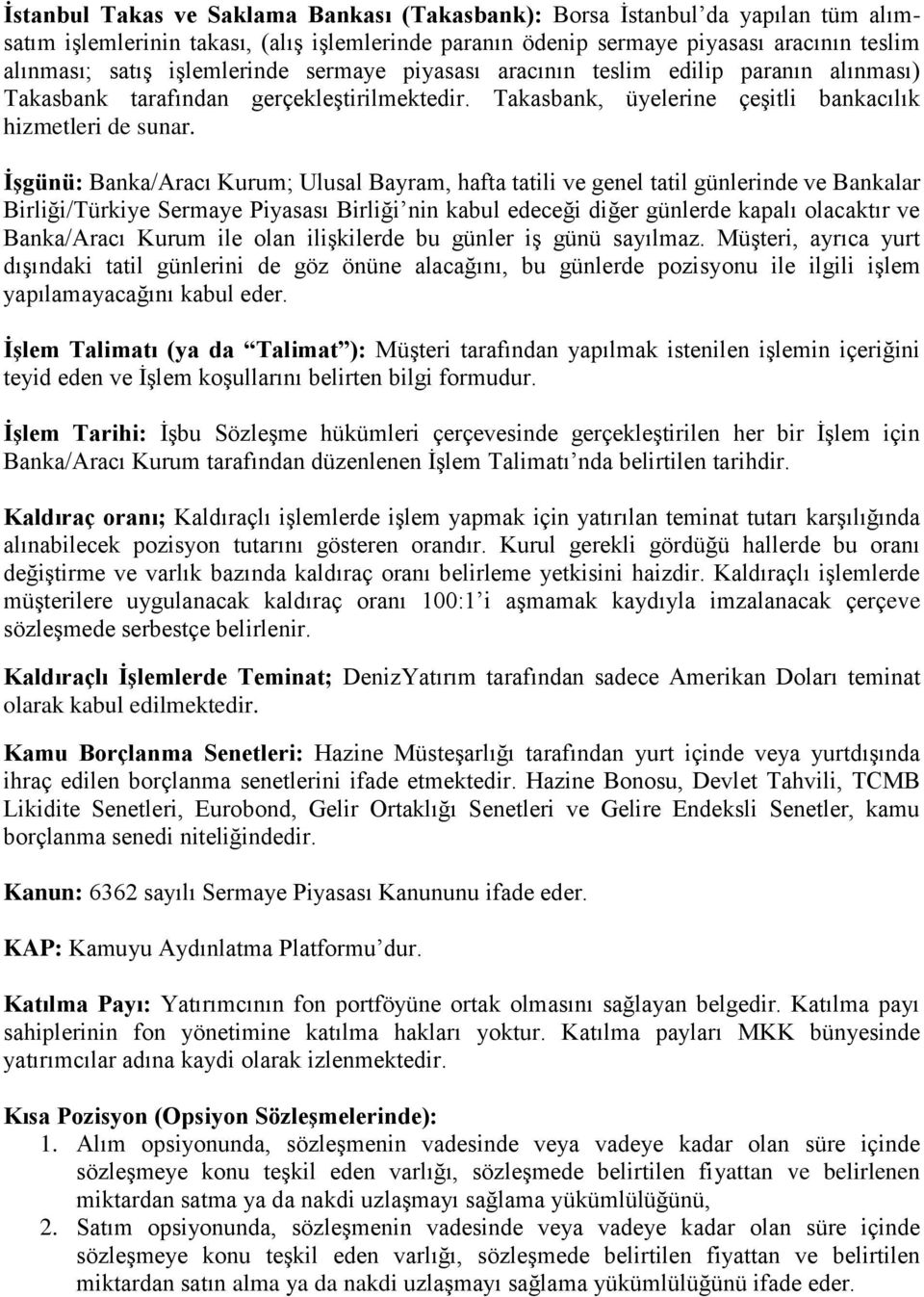 İşgünü: Banka/Aracı Kurum; Ulusal Bayram, hafta tatili ve genel tatil günlerinde ve Bankalar Birliği/Türkiye Sermaye Piyasası Birliği nin kabul edeceği diğer günlerde kapalı olacaktır ve Banka/Aracı