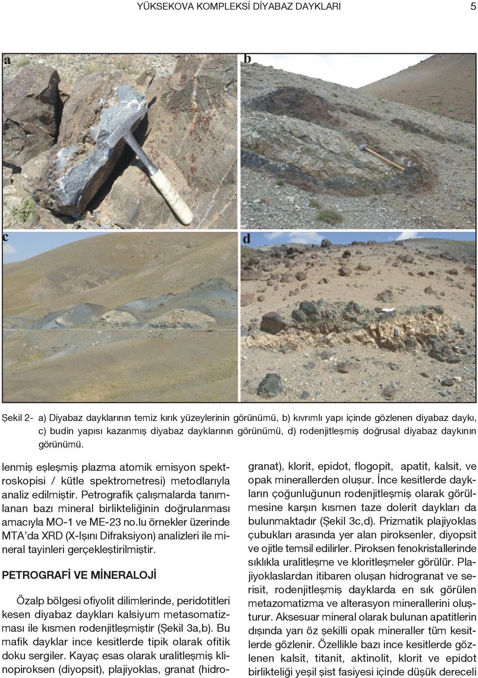 Petrografik çalışmalarda tanımlanan bazı mineral birlikteliğinin doğrulanması amacıyla MO-1 ve ME-23 no.
