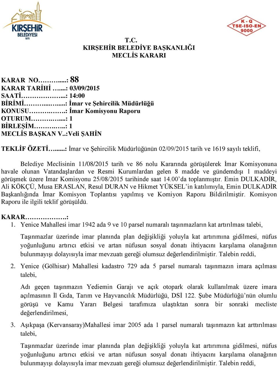 ..: İmar ve Şehircilik Müdürlüğünün 02/09/2015 tarih ve 1619 sayılı teklifi, Belediye Meclisinin 11/08/2015 tarih ve 86 nolu Kararında görüşülerek İmar Komisyonuna havale olunan Vatandaşlardan ve