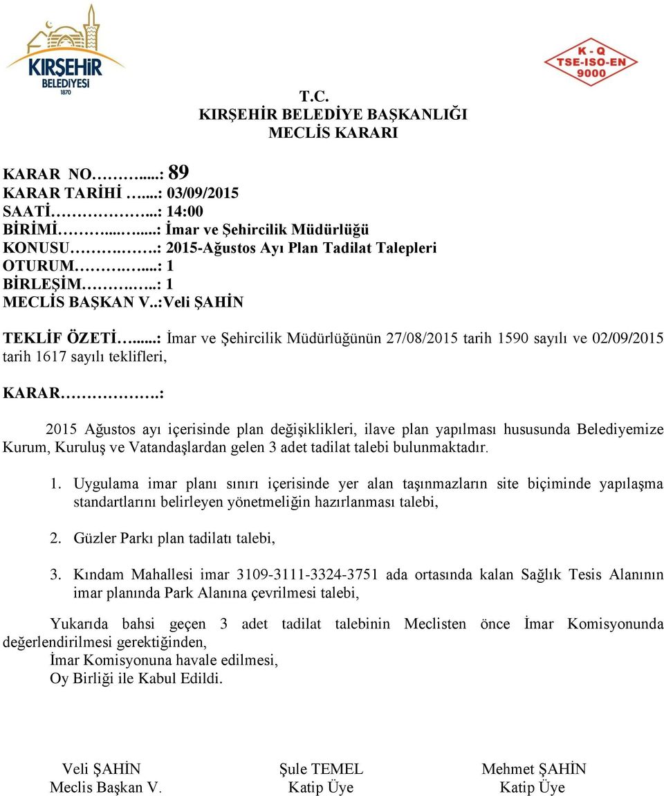 : 2015 Ağustos ayı içerisinde plan değişiklikleri, ilave plan yapılması hususunda Belediyemize Kurum, Kuruluş ve Vatandaşlardan gelen 3 adet tadilat talebi bulunmaktadır. 1.