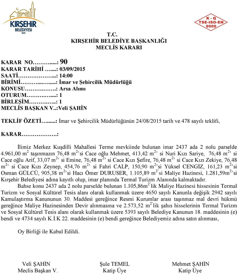 961,00 m 2 taşınmazın 76,48 m 2 si Cace oğlu Mehmet, 413,42 m 2 si Nuri Kızı Sariye, 76,48 m 2 si Cace oğlu Arif, 33,07 m 2 si Emine, 76,48 m 2 si Cace Kızı Şefire, 76,48 m 2 si Cace Kızı Zekiye,