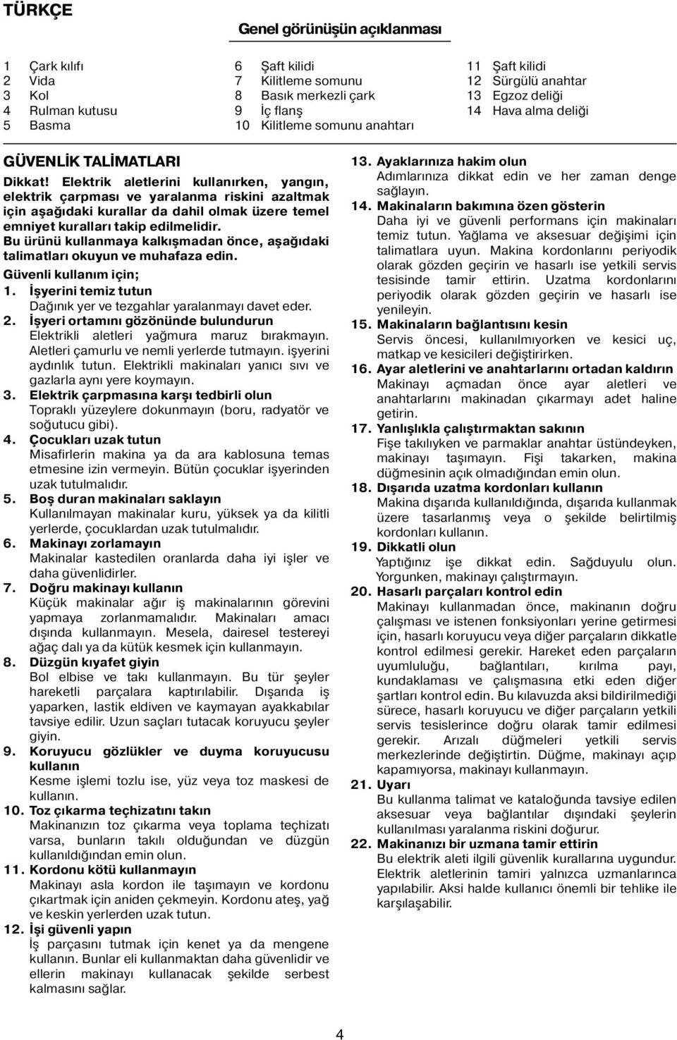 Elektrik aletlerini kullanırken, yangın, elektrik çarpması ve yaralanma riskini azaltmak için aşağıdaki kurallar da dahil olmak üzere temel emniyet kuralları takip edilmelidir.