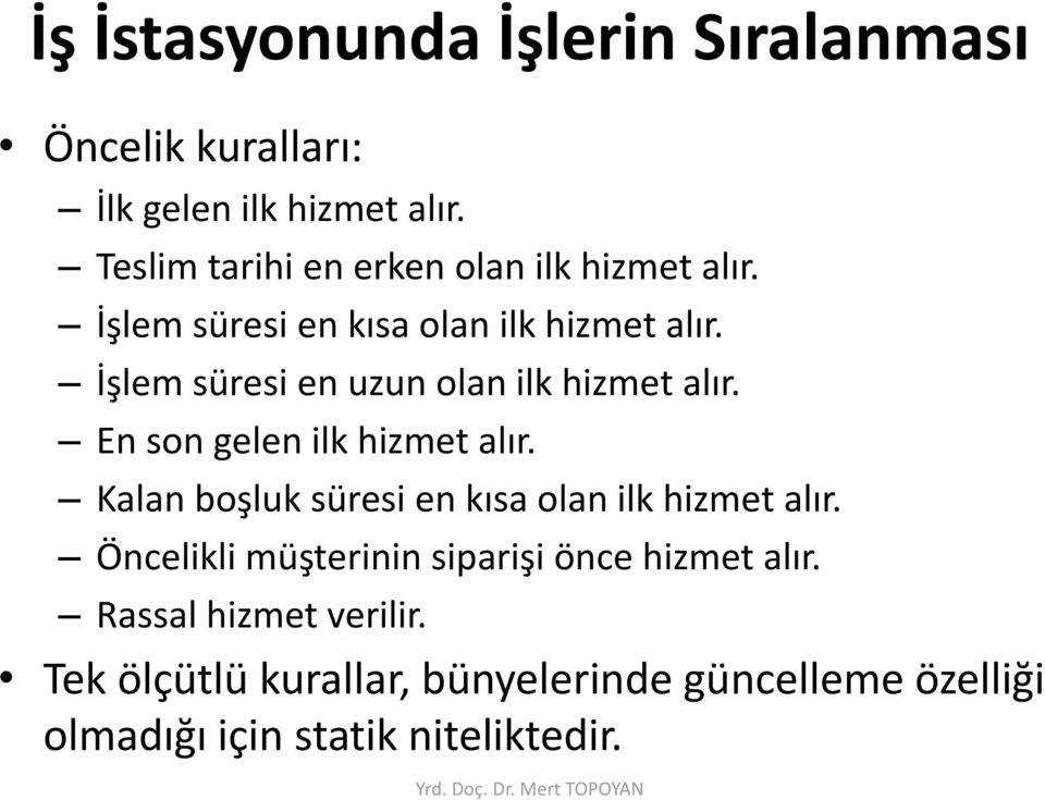 İşlem süresi en uzun olan ilk hizmet alır. En son gelen ilk hizmet alır.