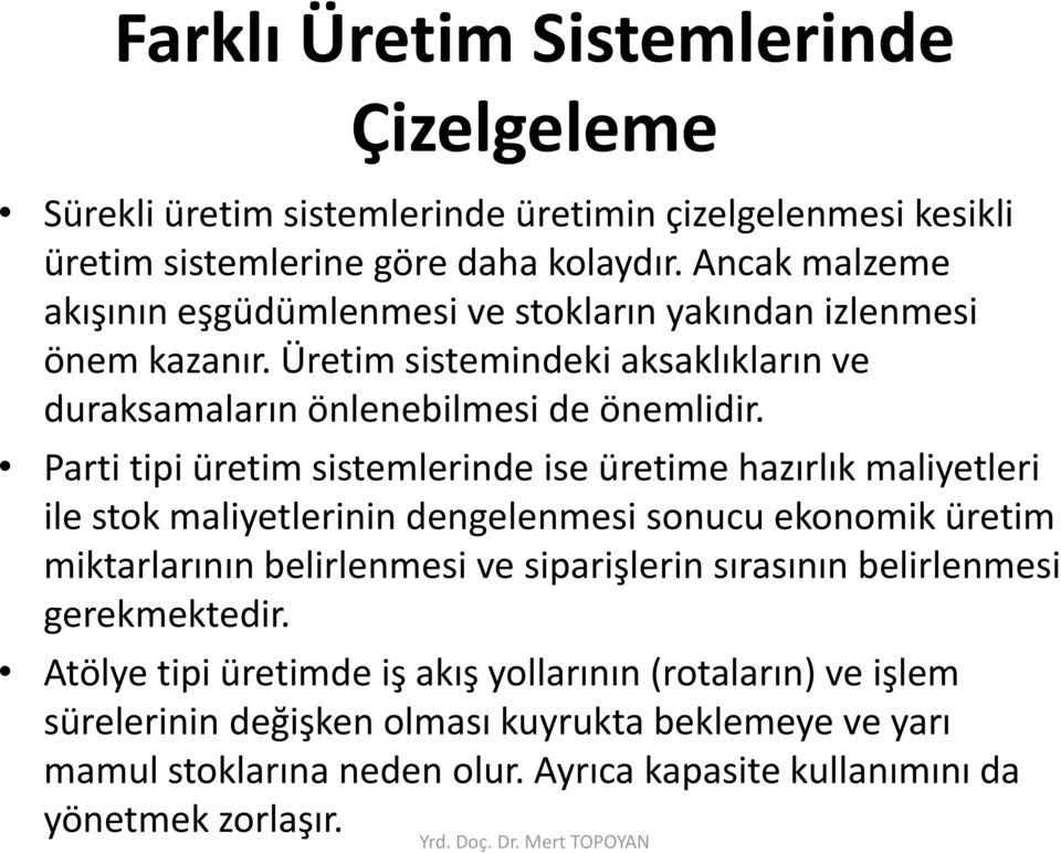 Parti tipi üretim sistemlerinde ise üretime hazırlık maliyetleri ile stok maliyetlerinin dengelenmesi sonucu ekonomik üretim miktarlarının belirlenmesi ve siparişlerin