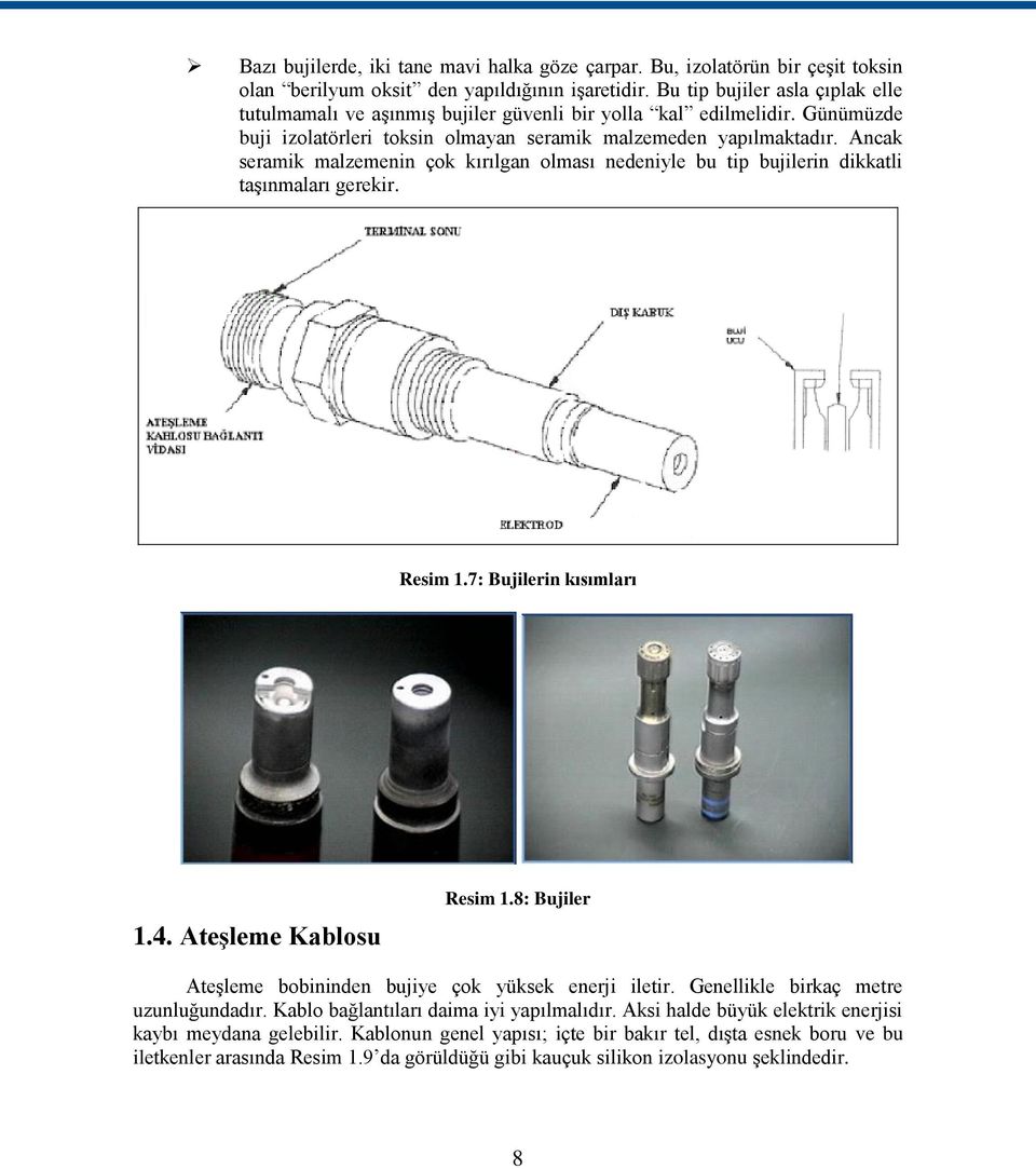 Ancak seramik malzemenin çok kırılgan olması nedeniyle bu tip bujilerin dikkatli taģınmaları gerekir. Resim 1.7: Bujilerin kısımları 1.4. AteĢleme Kablosu Resim 1.