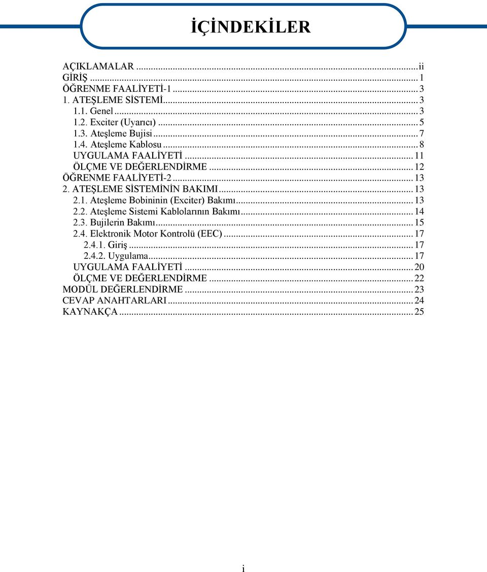 .. 13 2.2. AteĢleme Sistemi Kablolarının Bakımı... 14 2.3. Bujilerin Bakımı... 15 2.4. Elektronik Motor Kontrolü (EEC)... 17 2.4.1. GiriĢ... 17 2.4.2. Uygulama.