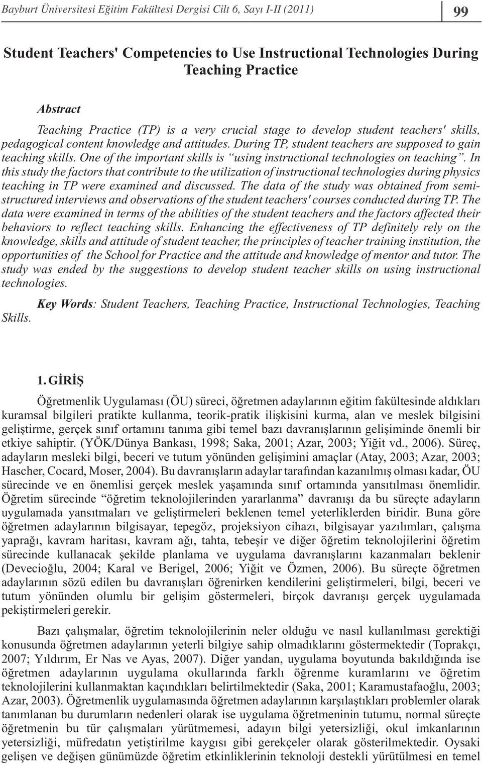 In this study the factors that contribute to the utilization of instructional technologies during physics teaching in TP were examined and discussed.