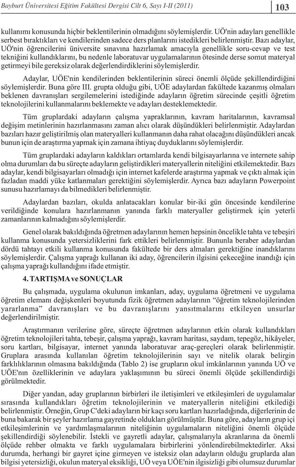 materyal getirmeyi bile gereksiz olarak değerlendirdiklerini söylemilerdir. Adaylar, UÖE'nin kendilerinden beklentilerinin süreci önemli ölçüde ekillendirdiğini söylemilerdir. Buna göre III.