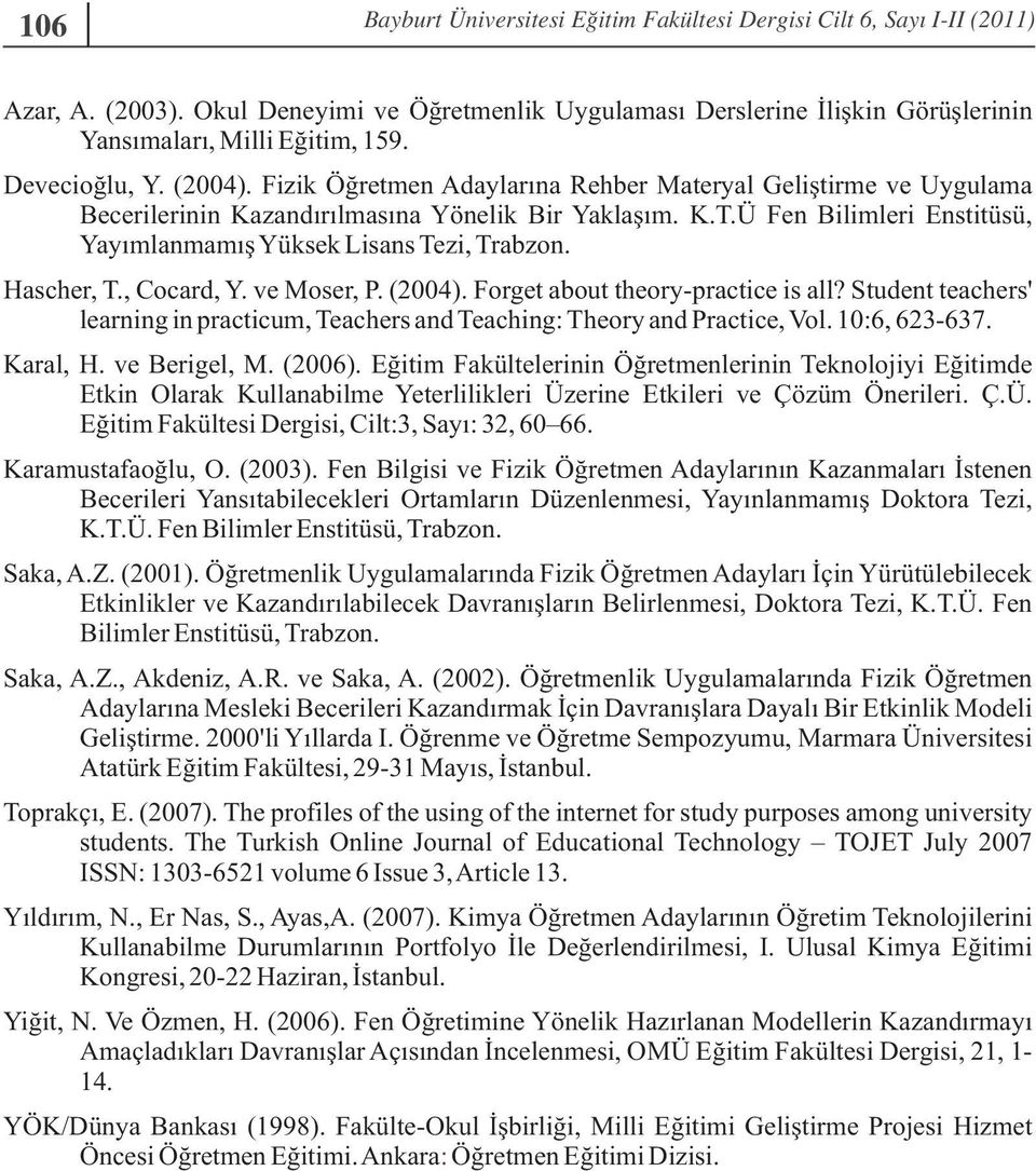 , Cocard, Y. ve Moser, P. (2004). Forget about theory-practice is all? Student teachers' learning in practicum, Teachers and Teaching: Theory and Practice, Vol. 10:6, 623-637. Karal, H. ve Berigel, M.