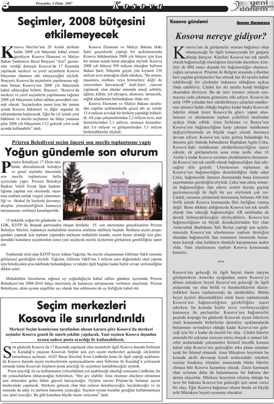 Brayþori, Kosova da seçimlerin yapýlmasýna raðmen bunun Kosova nýn 2008 yýlý bütçesinin kabul edileceðini belirtti.