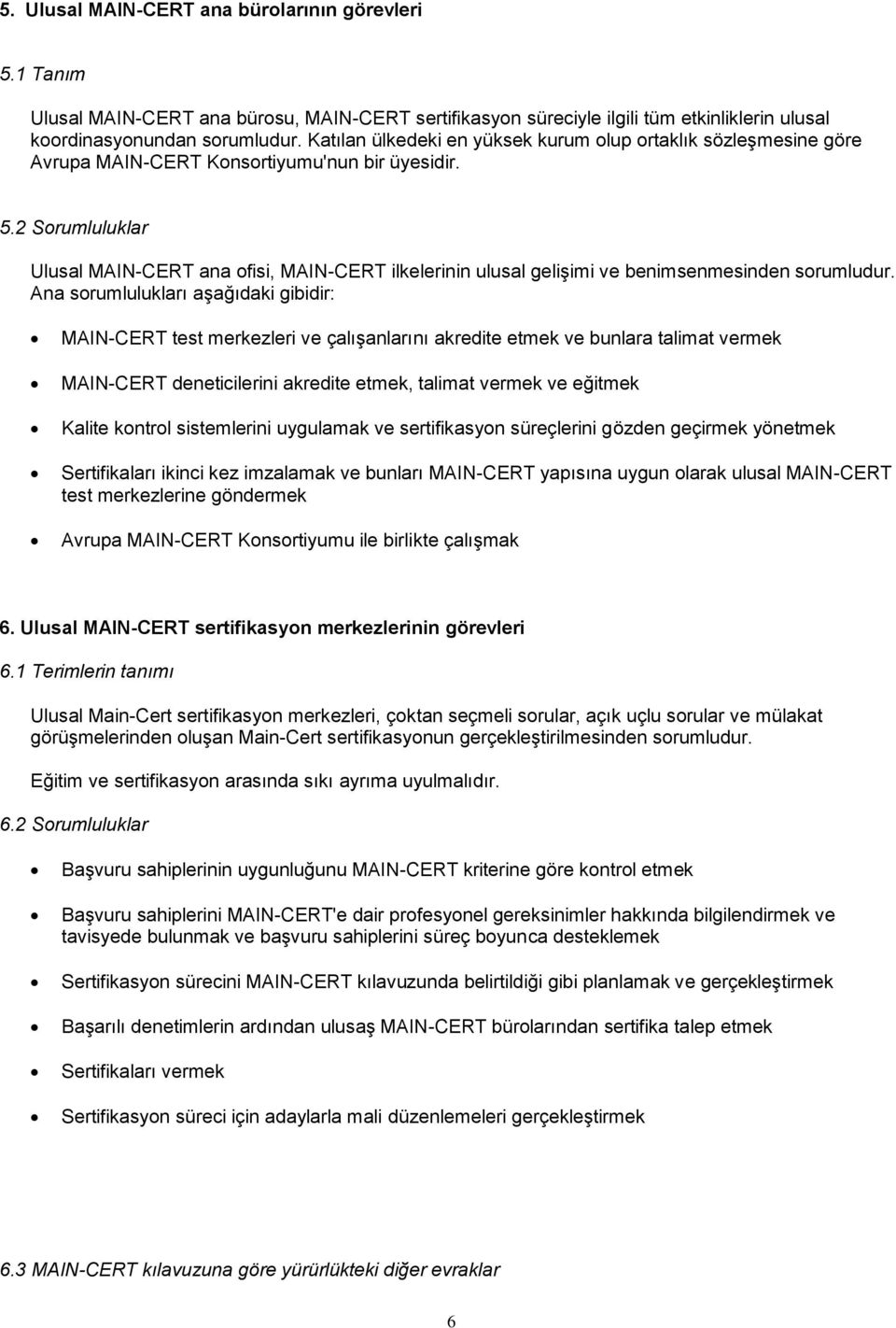 2 Sorumluluklar Ulusal MAIN-CERT ana ofisi, MAIN-CERT ilkelerinin ulusal gelişimi ve benimsenmesinden sorumludur.