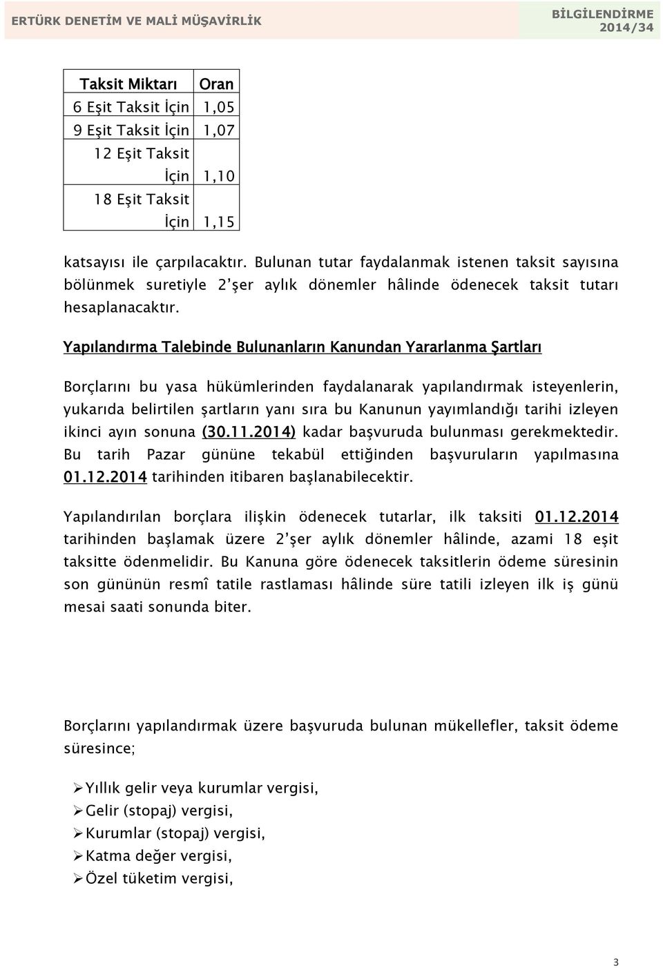 Yapılandırma Talebinde Bulunanların Kanundan Yararlanma Şartları Borçlarını bu yasa hükümlerinden faydalanarak yapılandırmak isteyenlerin, yukarıda belirtilen şartların yanı sıra bu Kanunun