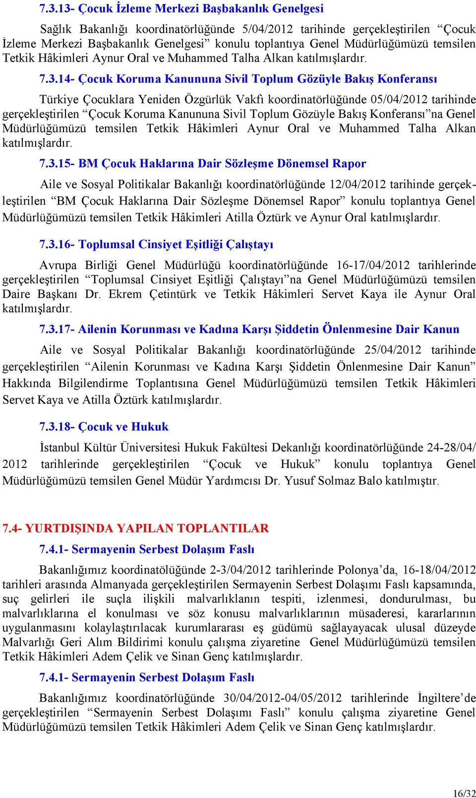 14- Çocuk Koruma Kanununa Sivil Toplum Gözüyle Bakış Konferansı Türkiye Çocuklara Yeniden Özgürlük Vakfı koordinatörlüğünde 05/04/2012 tarihinde gerçekleştirilen Çocuk Koruma Kanununa Sivil Toplum