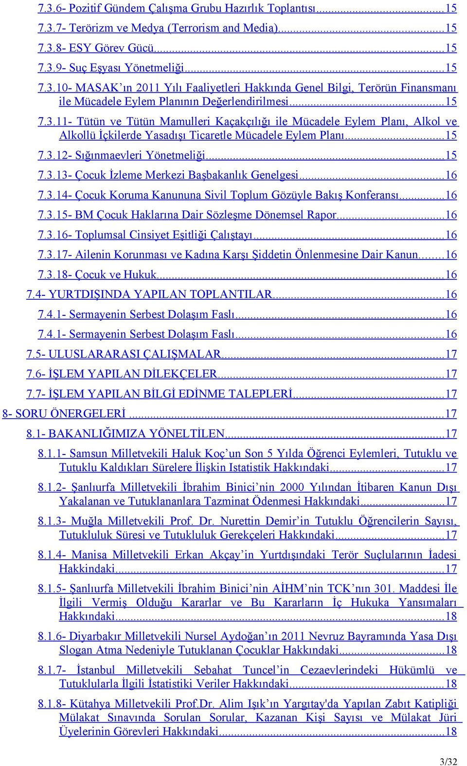 .. 16 7.3.14- Çocuk Koruma Kanununa Sivil Toplum Gözüyle Bakış Konferansı... 16 7.3.15- BM Çocuk Haklarına Dair Sözleşme Dönemsel Rapor...16 7.3.16- Toplumsal Cinsiyet Eşitliği Çalıştayı... 16 7.3.17- Ailenin Korunması ve Kadına Karşı Şiddetin Önlenmesine Dair Kanun.