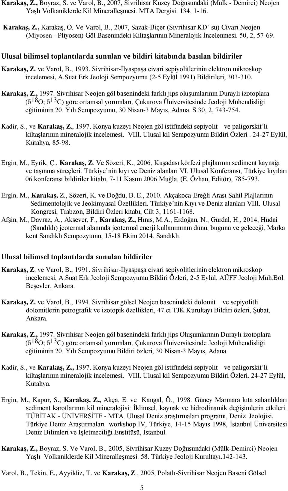 Ulusal bilimsel toplantılarda sunulan ve bildiri kitabında basılan bildiriler Karakaş, Z. ve Varol, B., 1993. Sivrihisar-İlyaspaşa civari sepiyolitlerinin elektron mikroskop incelemesi, A.