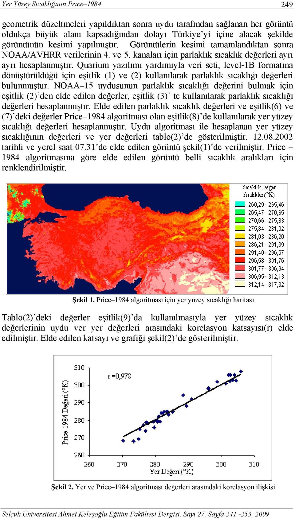 Quarium yazılımı yardımıyla veri seti, level-1b formatına dönüştürüldüğü için eşitlik (1) ve (2) kullanılarak parlaklık sıcaklığı değerleri bulunmuştur.